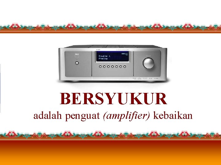 BERSYUKUR adalah penguat (amplifier) kebaikan 