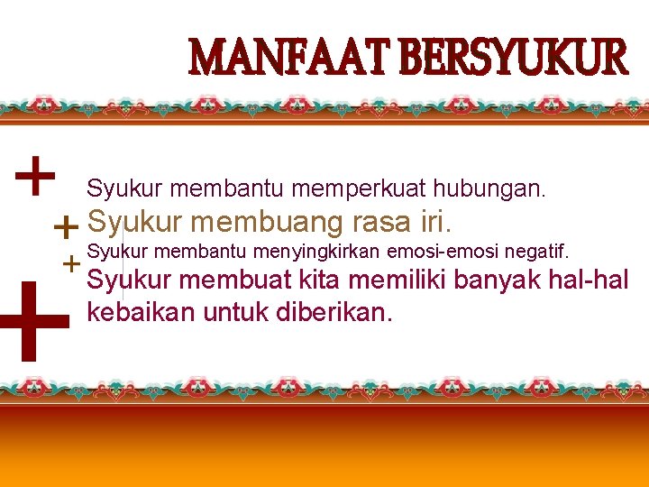 Syukur membantu memperkuat hubungan. Syukur membuang rasa iri. Syukur membantu menyingkirkan emosi-emosi negatif. Syukur Syukur membantu memperkuat hubungan. Syukur membuang rasa iri. Syukur membantu menyingkirkan emosi-emosi negatif. Syukur