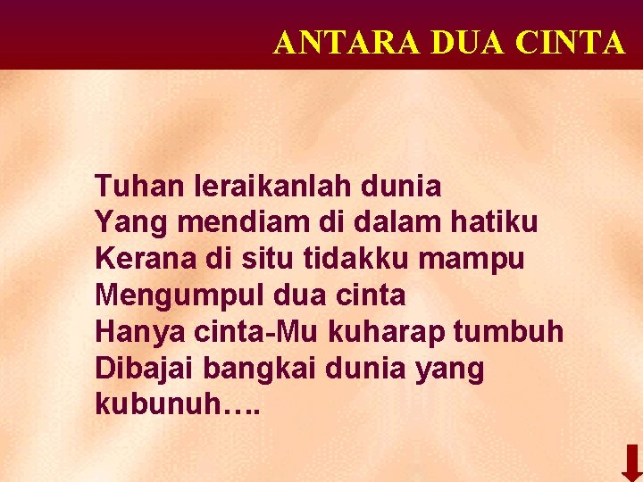 ANTARA DUA CINTA Tuhan leraikanlah dunia Yang mendiam di dalam hatiku Kerana di situ