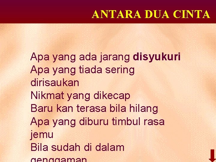 ANTARA DUA CINTA Apa yang ada jarang disyukuri Apa yang tiada sering dirisaukan Nikmat ANTARA DUA CINTA Apa yang ada jarang disyukuri Apa yang tiada sering dirisaukan Nikmat