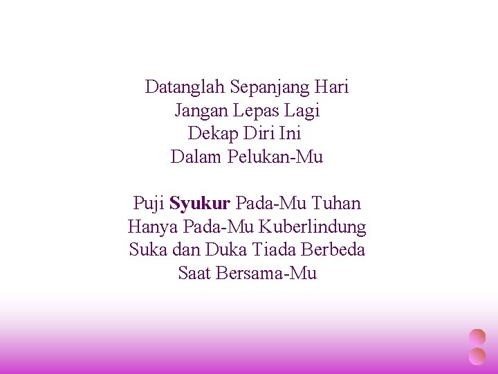 Datanglah Sepanjang Hari Jangan Lepas Lagi Dekap Diri Ini Dalam Pelukan-Mu Puji Syukur Pada-Mu Datanglah Sepanjang Hari Jangan Lepas Lagi Dekap Diri Ini Dalam Pelukan-Mu Puji Syukur Pada-Mu