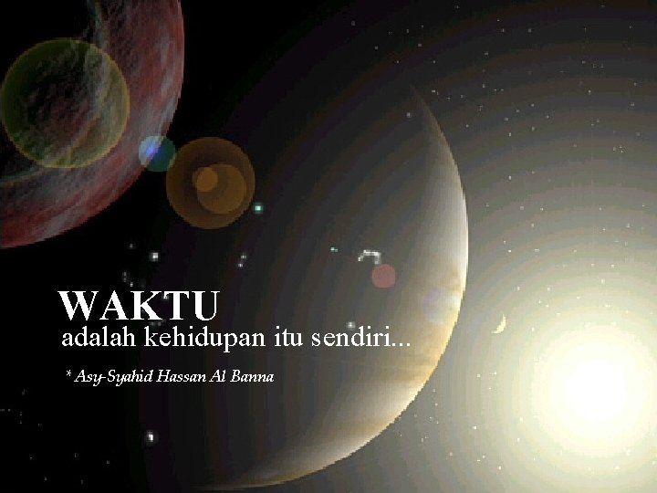 WAKTU adalah kehidupan itu sendiri. . . * Asy-Syahid Hassan Al Banna WAKTU adalah kehidupan itu sendiri. . . * Asy-Syahid Hassan Al Banna