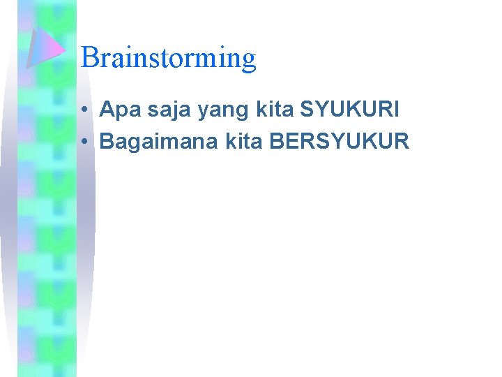 Brainstorming • Apa saja yang kita SYUKURI • Bagaimana kita BERSYUKUR Brainstorming • Apa saja yang kita SYUKURI • Bagaimana kita BERSYUKUR