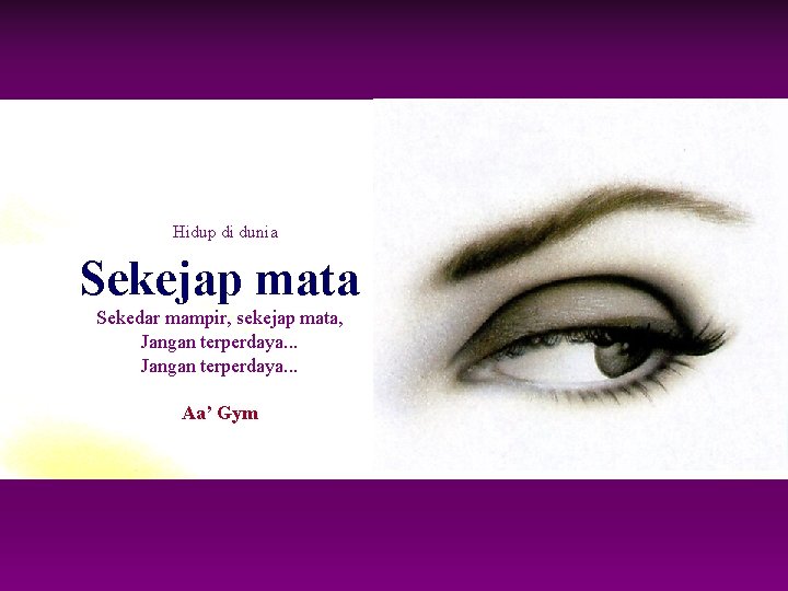 Hidup di dunia Sekejap mata Sekedar mampir, sekejap mata, Jangan terperdaya. . . Aa’ Hidup di dunia Sekejap mata Sekedar mampir, sekejap mata, Jangan terperdaya. . . Aa’