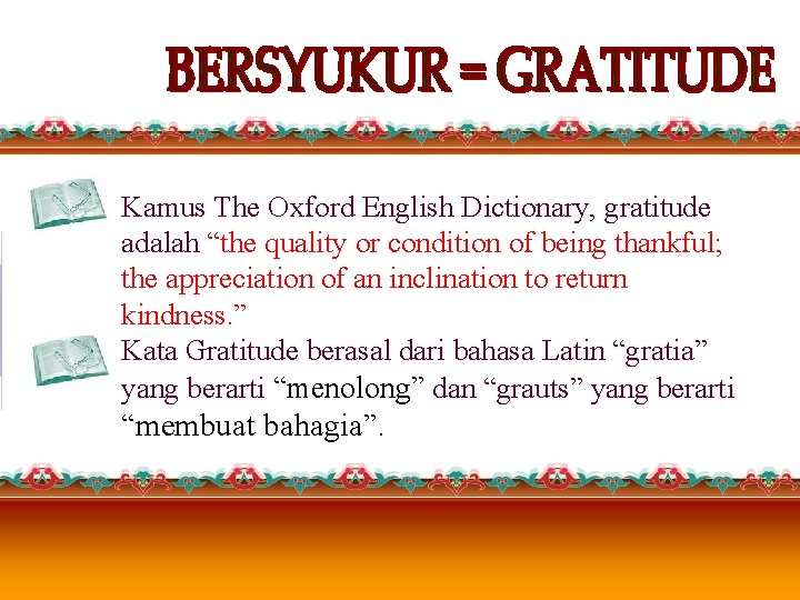 Kamus The Oxford English Dictionary, gratitude adalah “the quality or condition of being thankful;