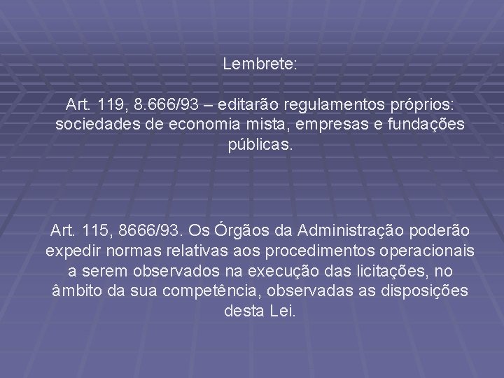 Lembrete: Art. 119, 8. 666/93 – editarão regulamentos próprios: sociedades de economia mista, empresas