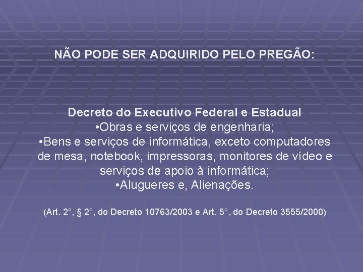 NÃO PODE SER ADQUIRIDO PELO PREGÃO: Decreto do Executivo Federal e Estadual • Obras