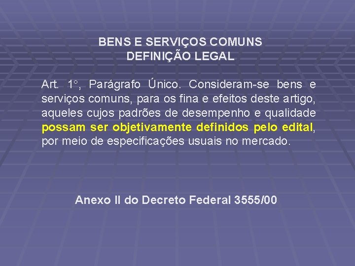 BENS E SERVIÇOS COMUNS DEFINIÇÃO LEGAL Art. 1°, Parágrafo Único. Consideram-se bens e serviços