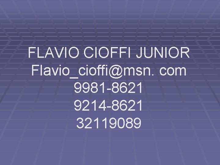 FLAVIO CIOFFI JUNIOR Flavio_cioffi@msn. com 9981 -8621 9214 -8621 32119089 