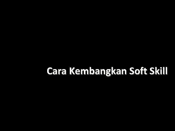 Cara Kembangkan Soft Skill 