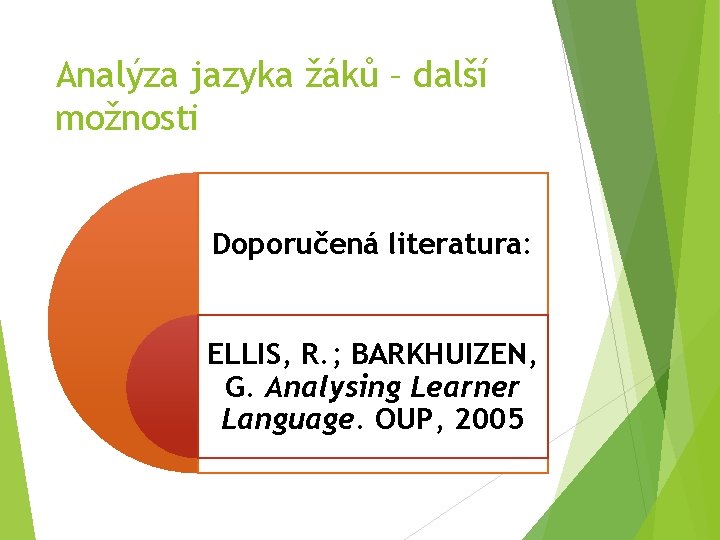 Analýza jazyka žáků – další možnosti Doporučená literatura: ELLIS, R. ; BARKHUIZEN, G. Analysing