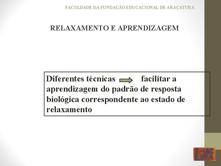 FACULDADE DA FUNDAÇÃO EDUCACIONAL DE ARAÇATUBA RELAXAMENTO E APRENDIZAGEM Diferentes técnicas facilitar a aprendizagem