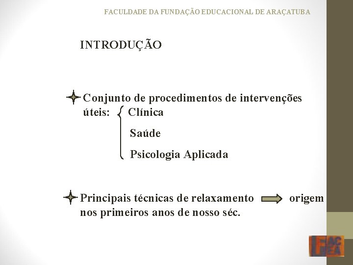 FACULDADE DA FUNDAÇÃO EDUCACIONAL DE ARAÇATUBA INTRODUÇÃO Conjunto de procedimentos de intervenções úteis: Clínica