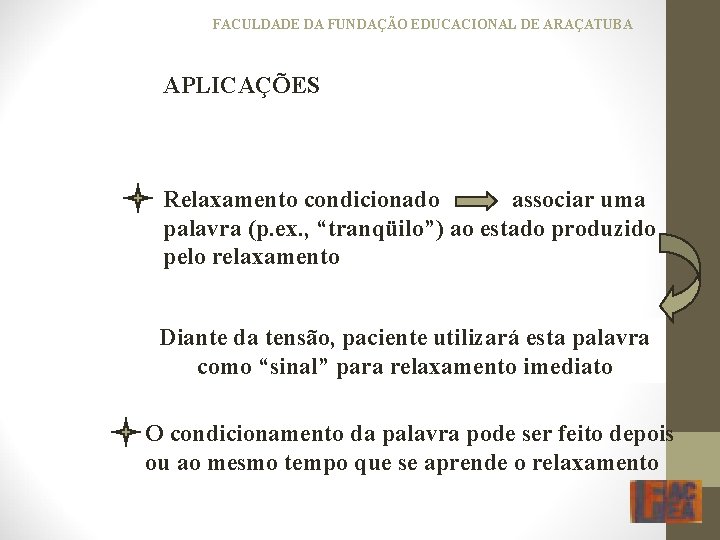 FACULDADE DA FUNDAÇÃO EDUCACIONAL DE ARAÇATUBA APLICAÇÕES Relaxamento condicionado associar uma palavra (p. ex.