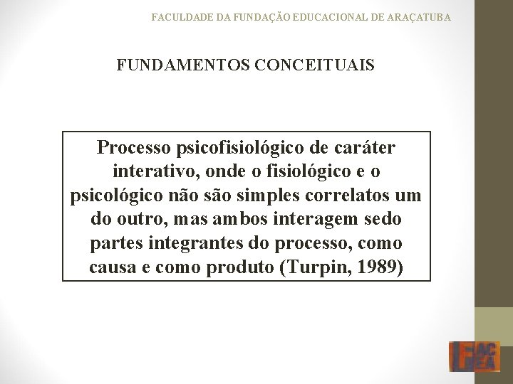 FACULDADE DA FUNDAÇÃO EDUCACIONAL DE ARAÇATUBA FUNDAMENTOS CONCEITUAIS Processo psicofisiológico de caráter interativo, onde