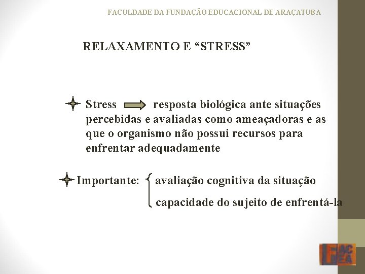 FACULDADE DA FUNDAÇÃO EDUCACIONAL DE ARAÇATUBA RELAXAMENTO E “STRESS” Stress resposta biológica ante situações