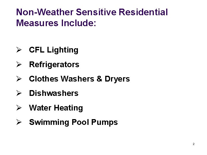 Non-Weather Sensitive Residential Measures Include: Ø CFL Lighting Ø Refrigerators Ø Clothes Washers &