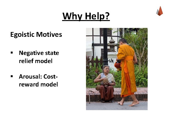 Why Help? Egoistic Motives § Negative state relief model § Arousal: Costreward model 