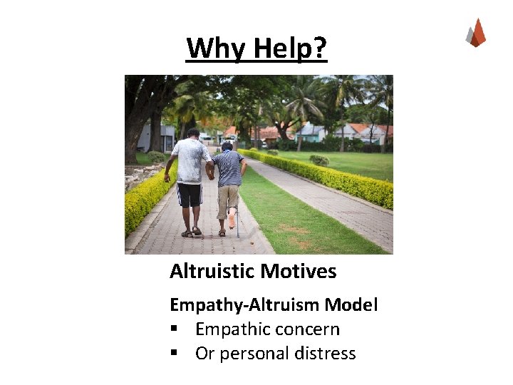 Why Help? Altruistic Motives Empathy-Altruism Model § Empathic concern § Or personal distress 