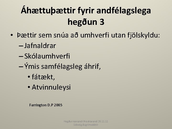 Áhættuþættir fyrir andfélagslega hegðun 3 • Þættir sem snúa að umhverfi utan fjölskyldu: –