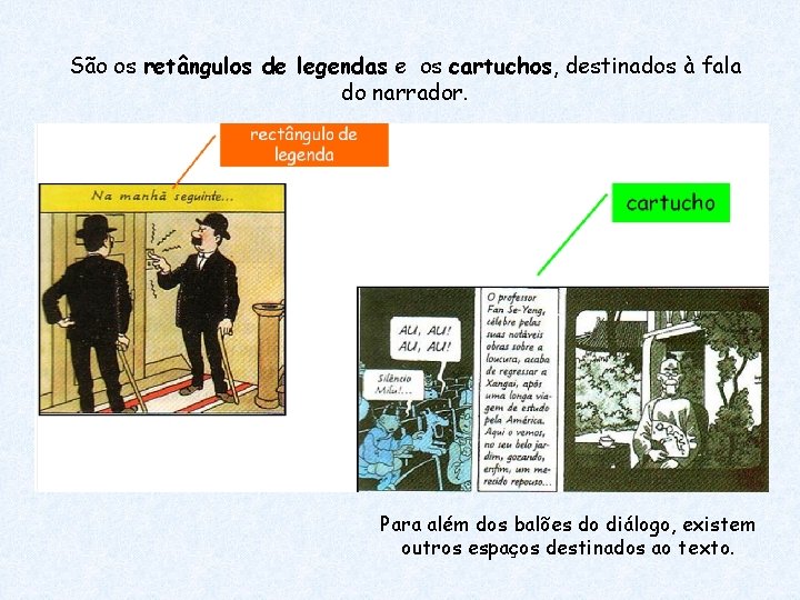 São os retângulos de legendas e os cartuchos, destinados à fala do narrador. Para