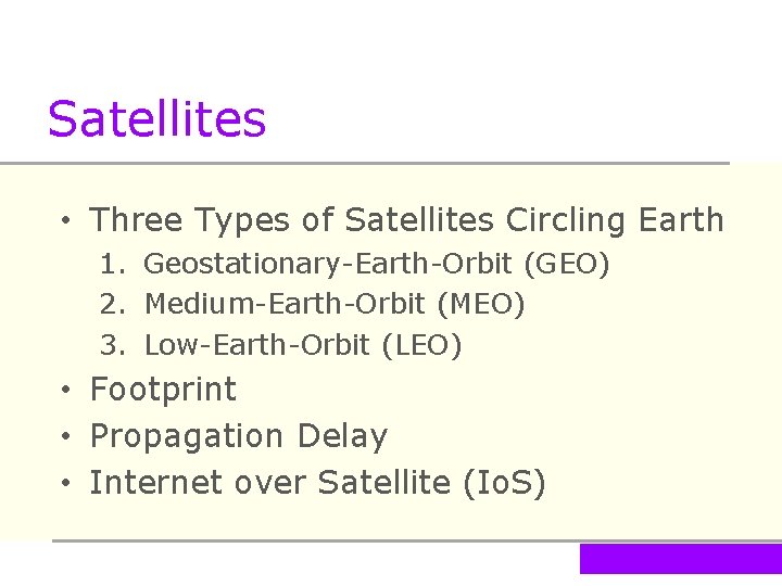 Satellites • Three Types of Satellites Circling Earth 1. Geostationary-Earth-Orbit (GEO) 2. Medium-Earth-Orbit (MEO)