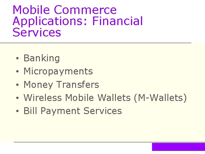 Mobile Commerce Applications: Financial Services • • • Banking Micropayments Money Transfers Wireless Mobile