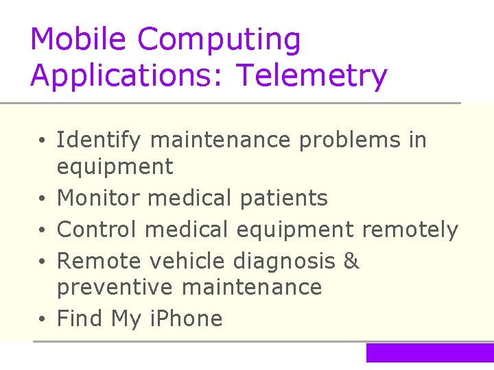 Mobile Computing Applications: Telemetry • Identify maintenance problems in equipment • Monitor medical patients