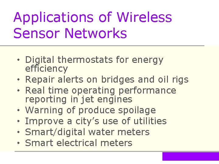 Applications of Wireless Sensor Networks • Digital thermostats for energy efficiency • Repair alerts