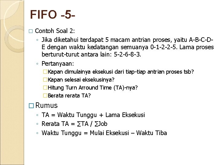 FIFO -5� Contoh Soal 2: ◦ Jika diketahui terdapat 5 macam antrian proses, yaitu