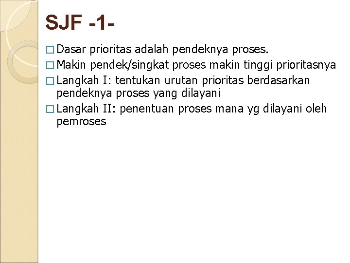 SJF -1� Dasar prioritas adalah pendeknya proses. � Makin pendek/singkat proses makin tinggi prioritasnya