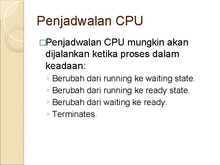 Penjadwalan CPU �Penjadwalan CPU mungkin akan dijalankan ketika proses dalam keadaan: ◦ Berubah dari