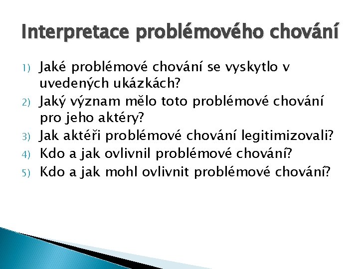 Interpretace problémového chování 1) 2) 3) 4) 5) Jaké problémové chování se vyskytlo v