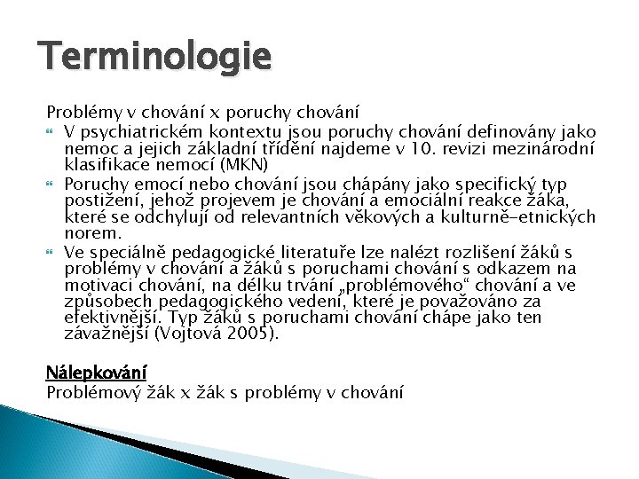 Terminologie Problémy v chování x poruchy chování V psychiatrickém kontextu jsou poruchy chování definovány