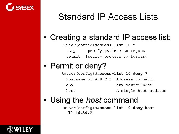 Standard IP Access Lists • Creating a standard IP access list: Router(config)#access-list 10 ?