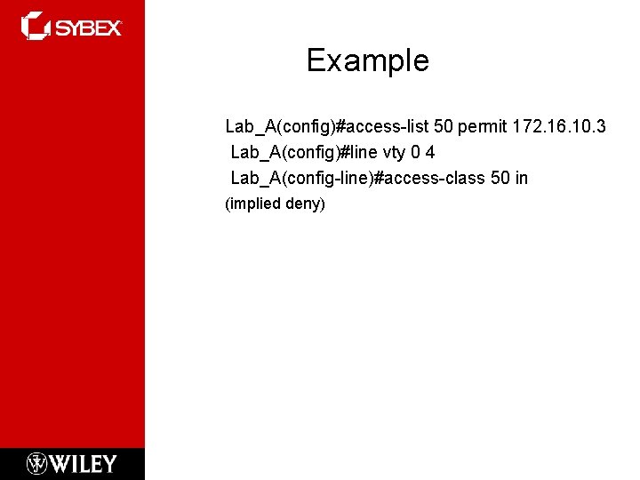 Example Lab_A(config)#access-list 50 permit 172. 16. 10. 3 Lab_A(config)#line vty 0 4 Lab_A(config-line)#access-class 50