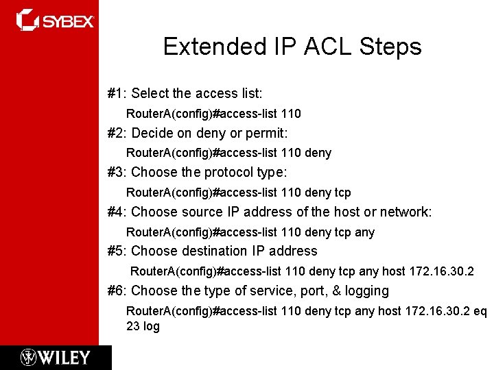 Extended IP ACL Steps #1: Select the access list: Router. A(config)#access-list 110 #2: Decide