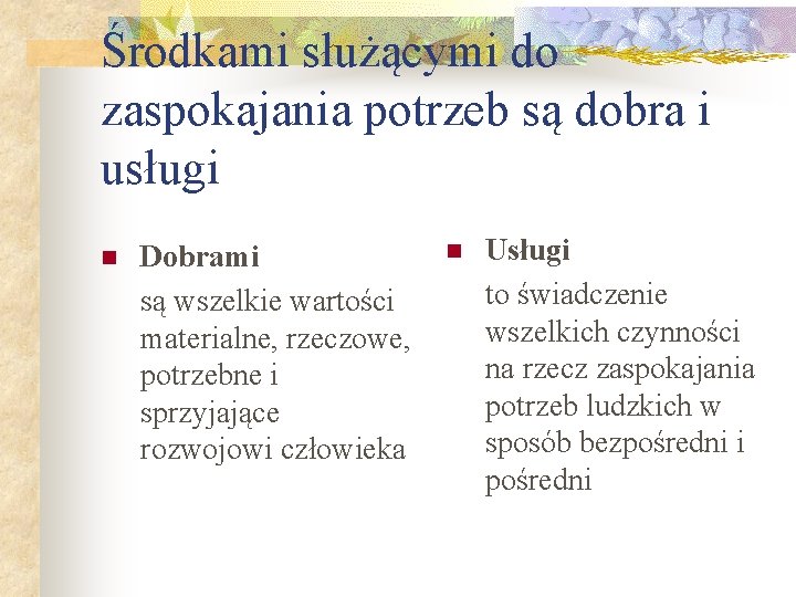 Środkami służącymi do zaspokajania potrzeb są dobra i usługi n Dobrami są wszelkie wartości