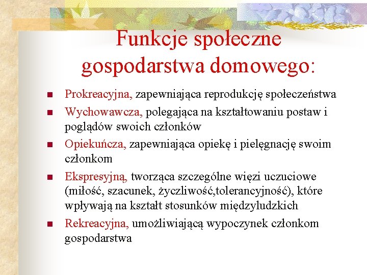Funkcje społeczne gospodarstwa domowego: n n n Prokreacyjna, zapewniająca reprodukcję społeczeństwa Wychowawcza, polegająca na