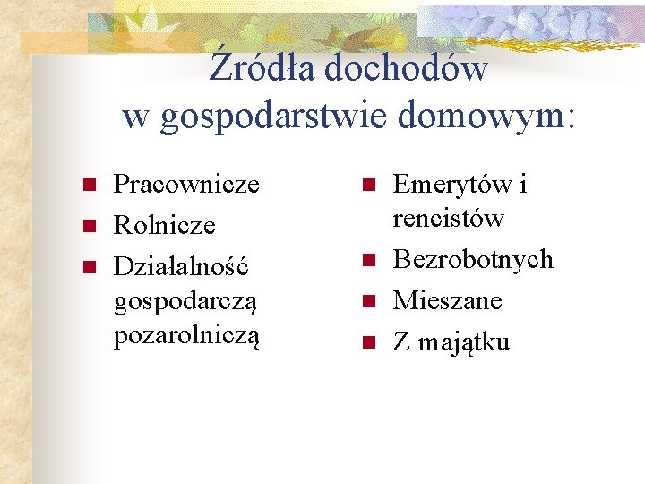 Źródła dochodów w gospodarstwie domowym: n n n Pracownicze Rolnicze Działalność gospodarczą pozarolniczą n