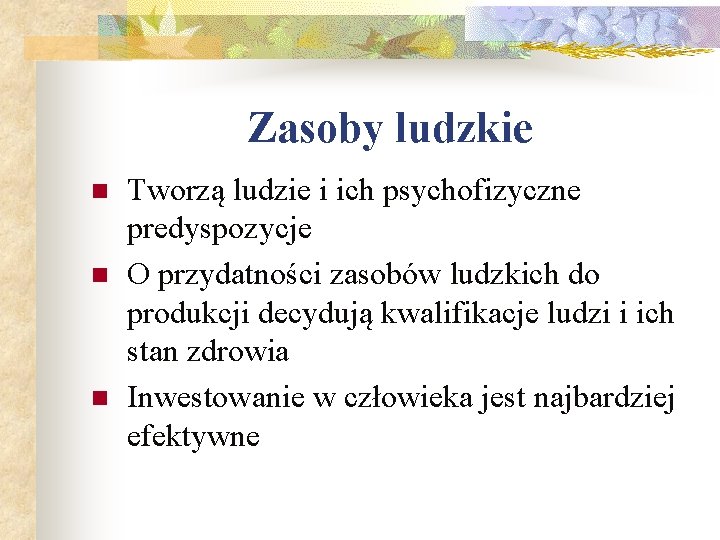 Zasoby ludzkie n n n Tworzą ludzie i ich psychofizyczne predyspozycje O przydatności zasobów