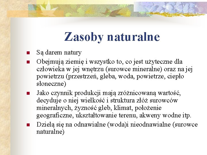 Zasoby naturalne n n Są darem natury Obejmują ziemię i wszystko to, co jest