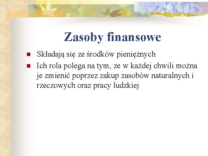 Zasoby finansowe n n Składają się ze środków pieniężnych Ich rola polega na tym,