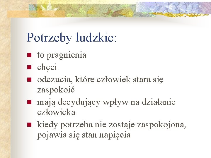 Potrzeby ludzkie: n n n to pragnienia chęci odczucia, które człowiek stara się zaspokoić