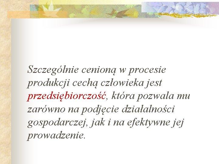 Szczególnie cenioną w procesie produkcji cechą człowieka jest przedsiębiorczość, która pozwala mu zarówno na