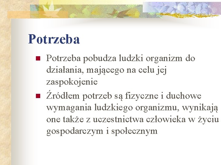 Potrzeba n n Potrzeba pobudza ludzki organizm do działania, mającego na celu jej zaspokojenie