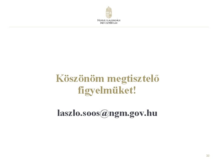 Köszönöm megtisztelő figyelmüket! laszlo. soos@ngm. gov. hu 35 Köszönöm megtisztelő figyelmüket! laszlo. soos@ngm. gov. hu 35