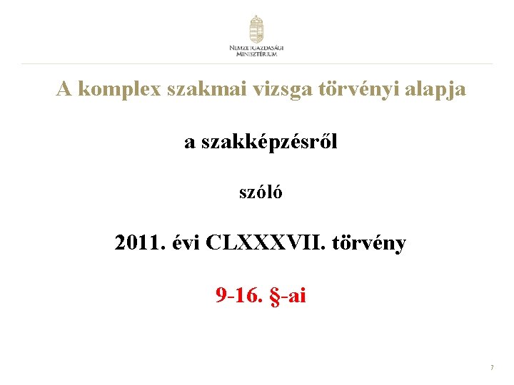 A komplex szakmai vizsga törvényi alapja a szakképzésről szóló 2011. évi CLXXXVII. törvény 9 A komplex szakmai vizsga törvényi alapja a szakképzésről szóló 2011. évi CLXXXVII. törvény 9