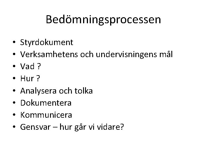 Bedömningsprocessen • • Styrdokument Verksamhetens och undervisningens mål Vad ? Hur ? Analysera och