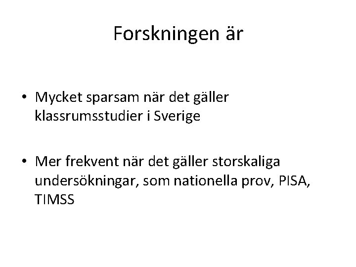 Forskningen är • Mycket sparsam när det gäller klassrumsstudier i Sverige • Mer frekvent